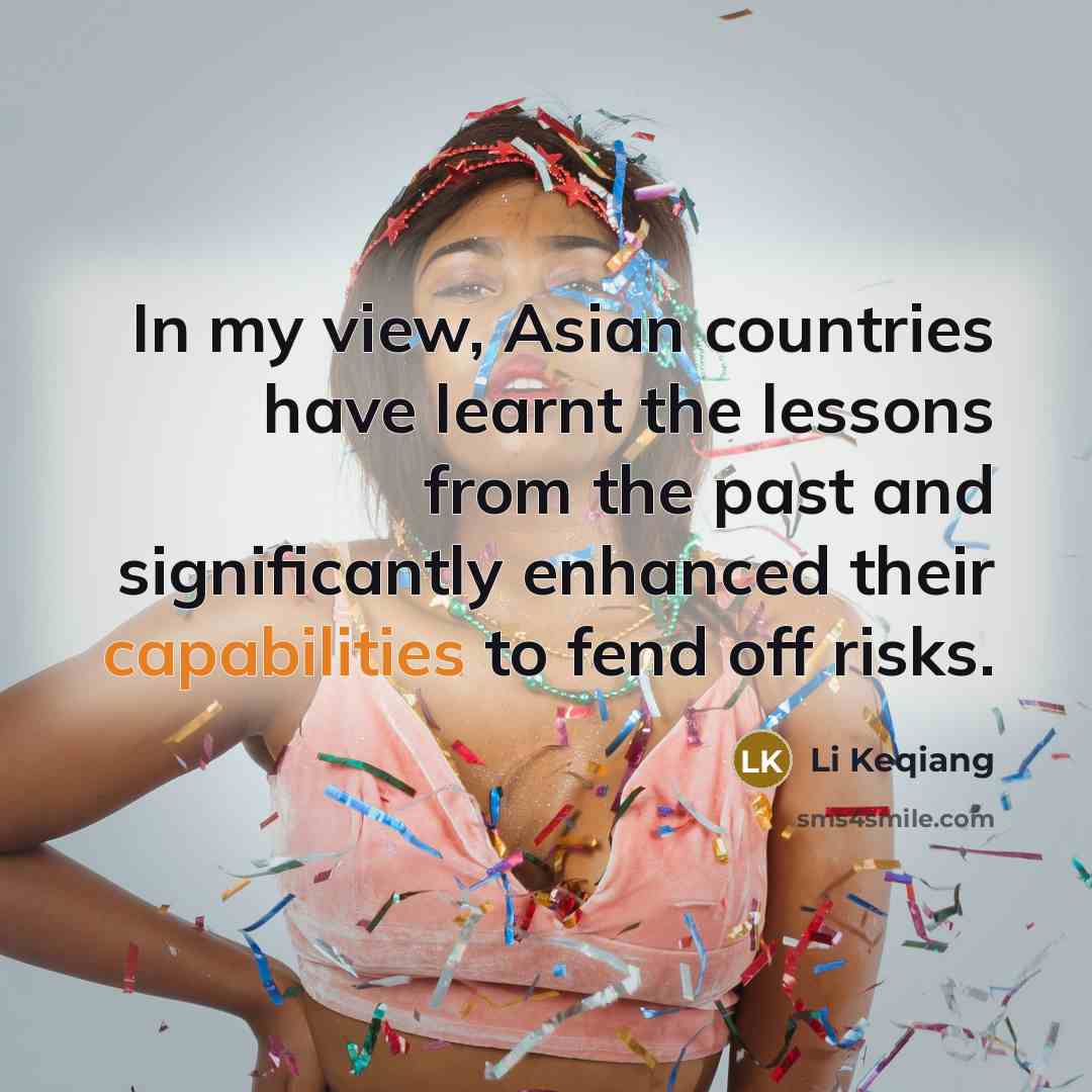 “In my view, Asian countries have learnt the lessons from the past and significantly enhanced their capabilities to fend off risks.” quote by Li Keqiang