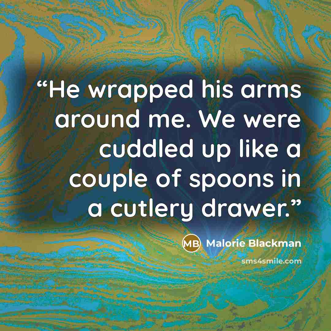 “He wrapped his arms around me. We were cuddled up like a couple of spoons in a cutlery drawer.” quote by Malorie Blackman