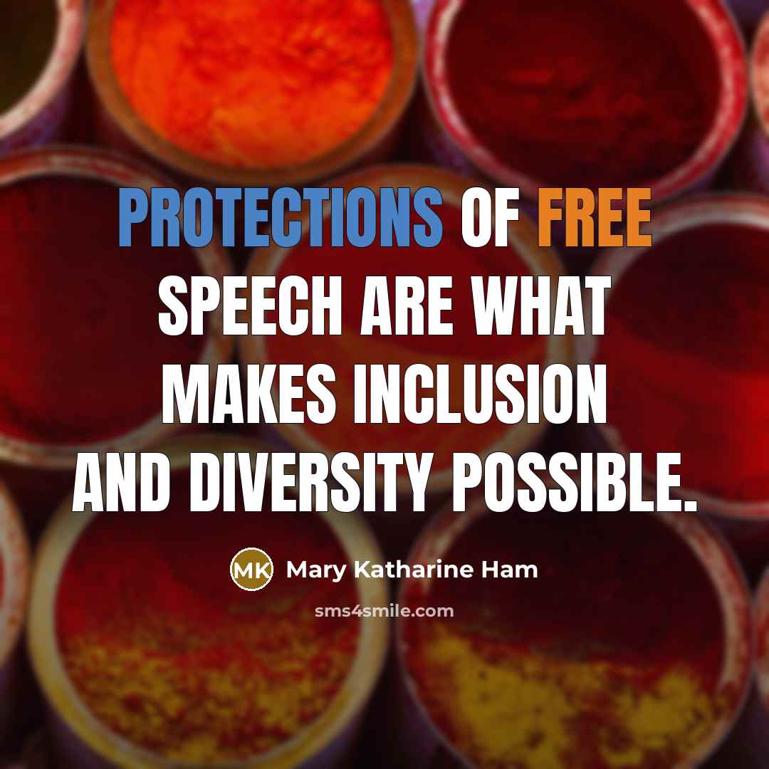 “Protections of free speech are what makes inclusion and diversity possible.” quote by Mary Katharine Ham