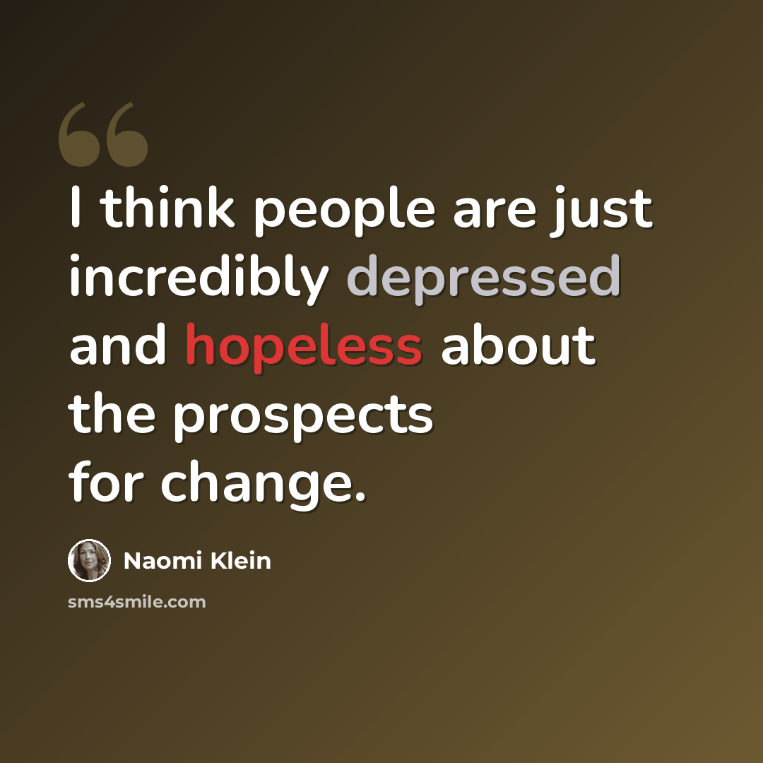 “I think people are just incredibly depressed and hopeless about the prospects for change.” quote by Naomi Klein