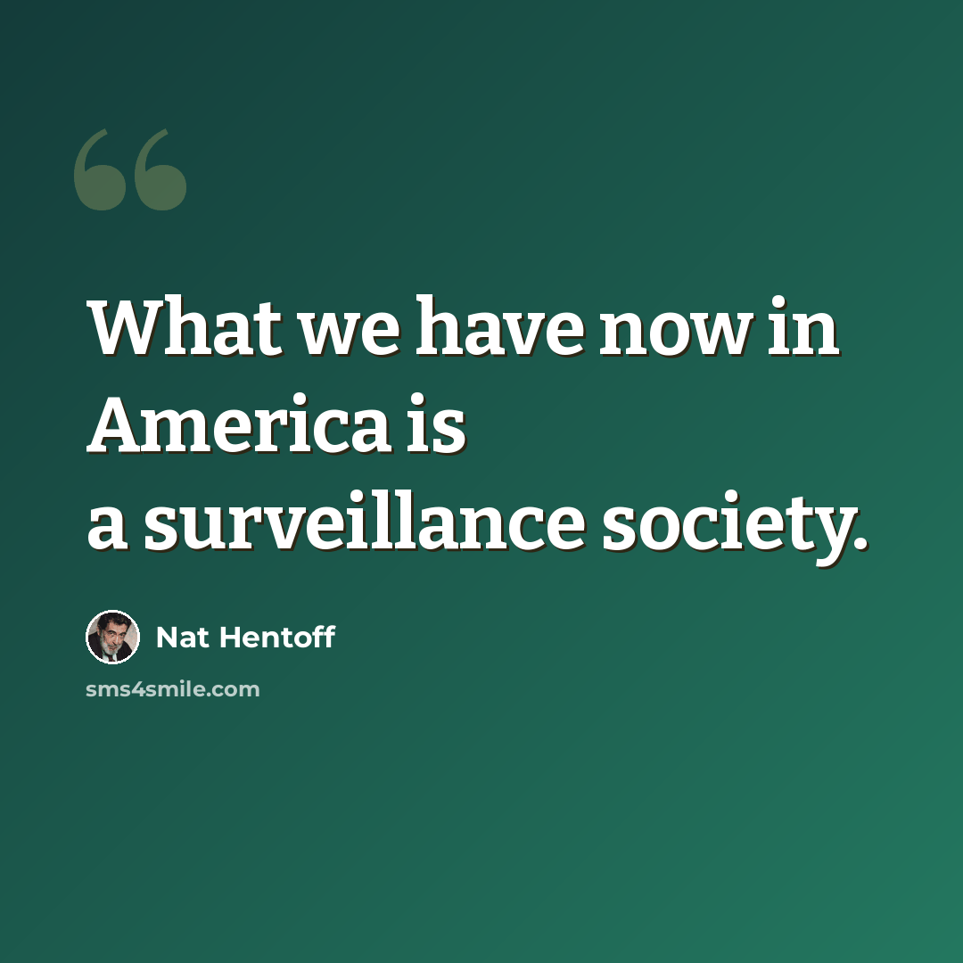 “What we have now in America is a surveillance society.” quote by Nat Hentoff