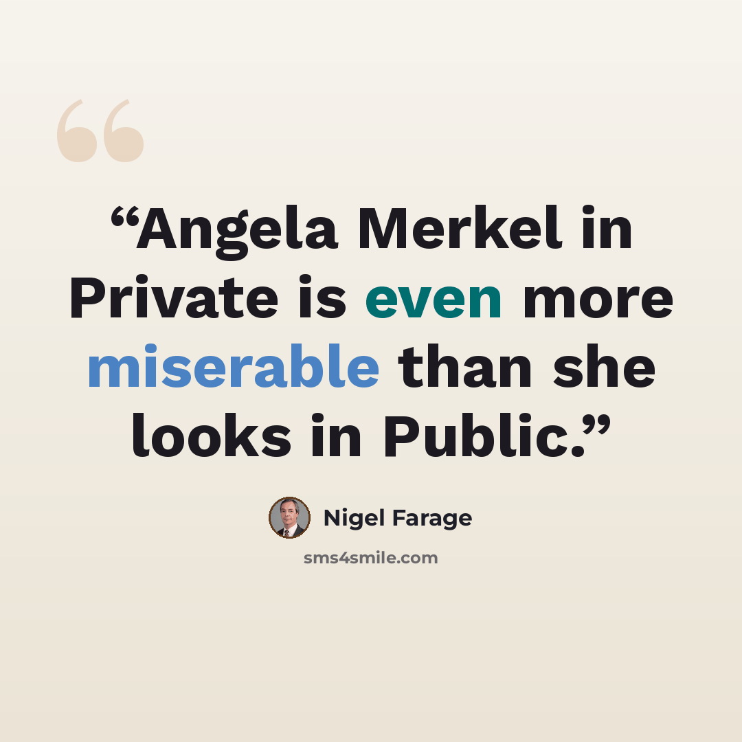 “Angela Merkel in Private is even more miserable than she looks in Public.” quote by Nigel Farage