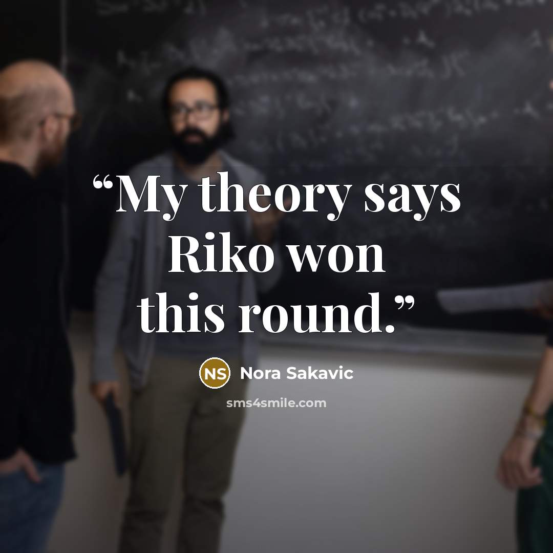 “My theory says Riko won this round.” quote by Nora Sakavic