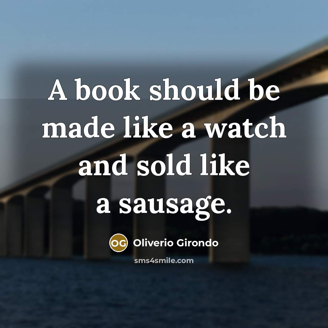 “A book should be made like a watch and sold like a sausage.” quote by Oliverio Girondo