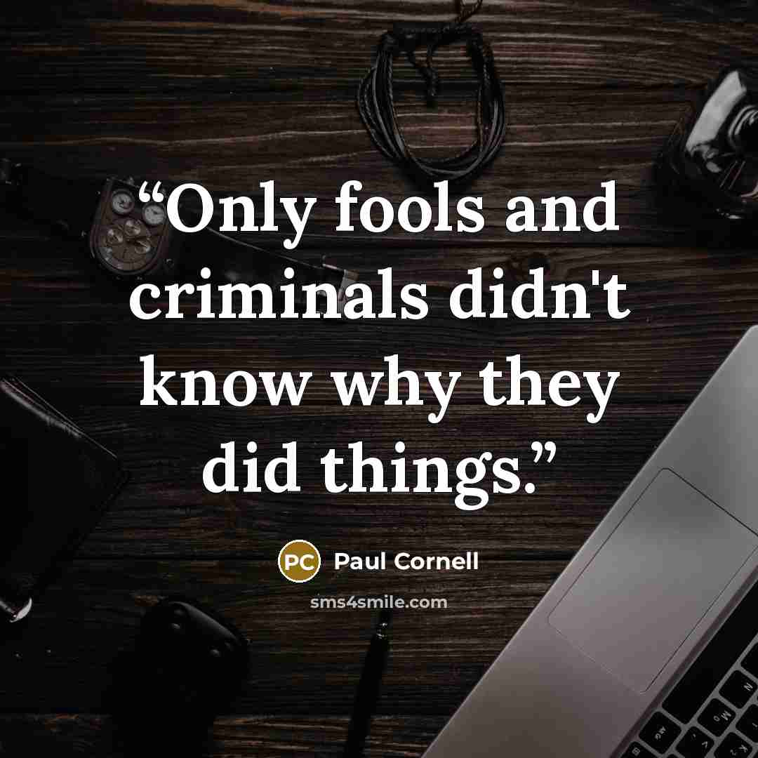 “Only fools and criminals didn't know why they did things.” quote by Paul Cornell
