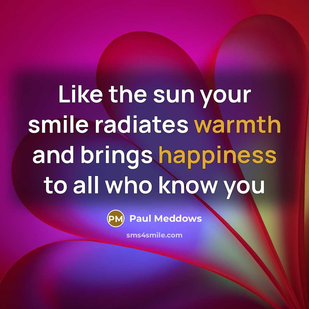 “Like the sun your smile radiates warmth and brings happiness to all who know you” quote by Paul Meddows