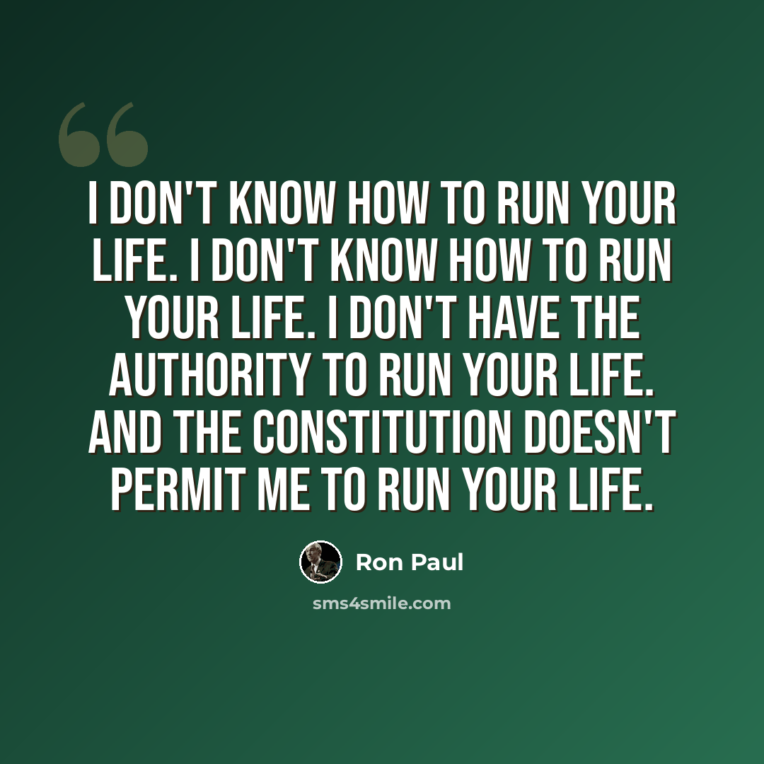 “I don't know how to run your life. I don't know how to run your life. I don't have the authority to run your life. And the Constitution doesn't permit me to run your life.” quote by Ron Paul
