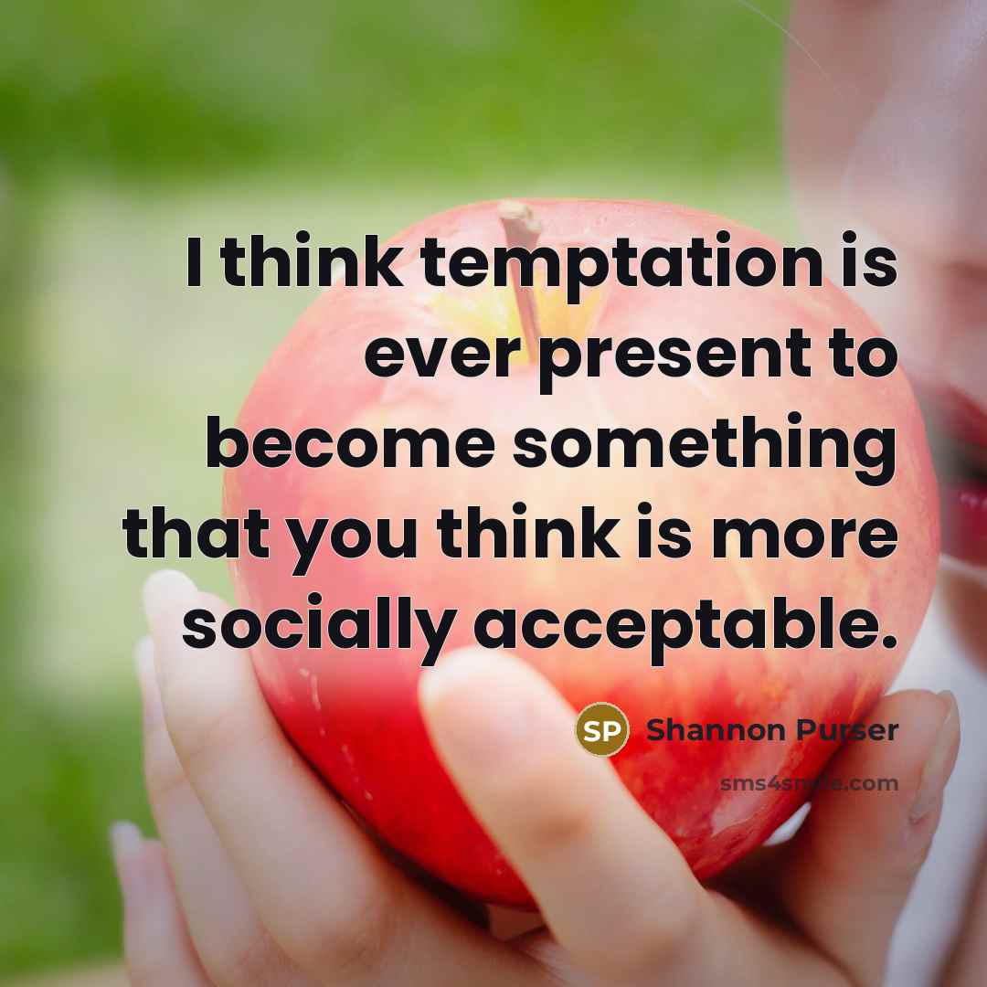 “I think temptation is ever present to become something that you think is more socially acceptable.” quote by Shannon Purser
