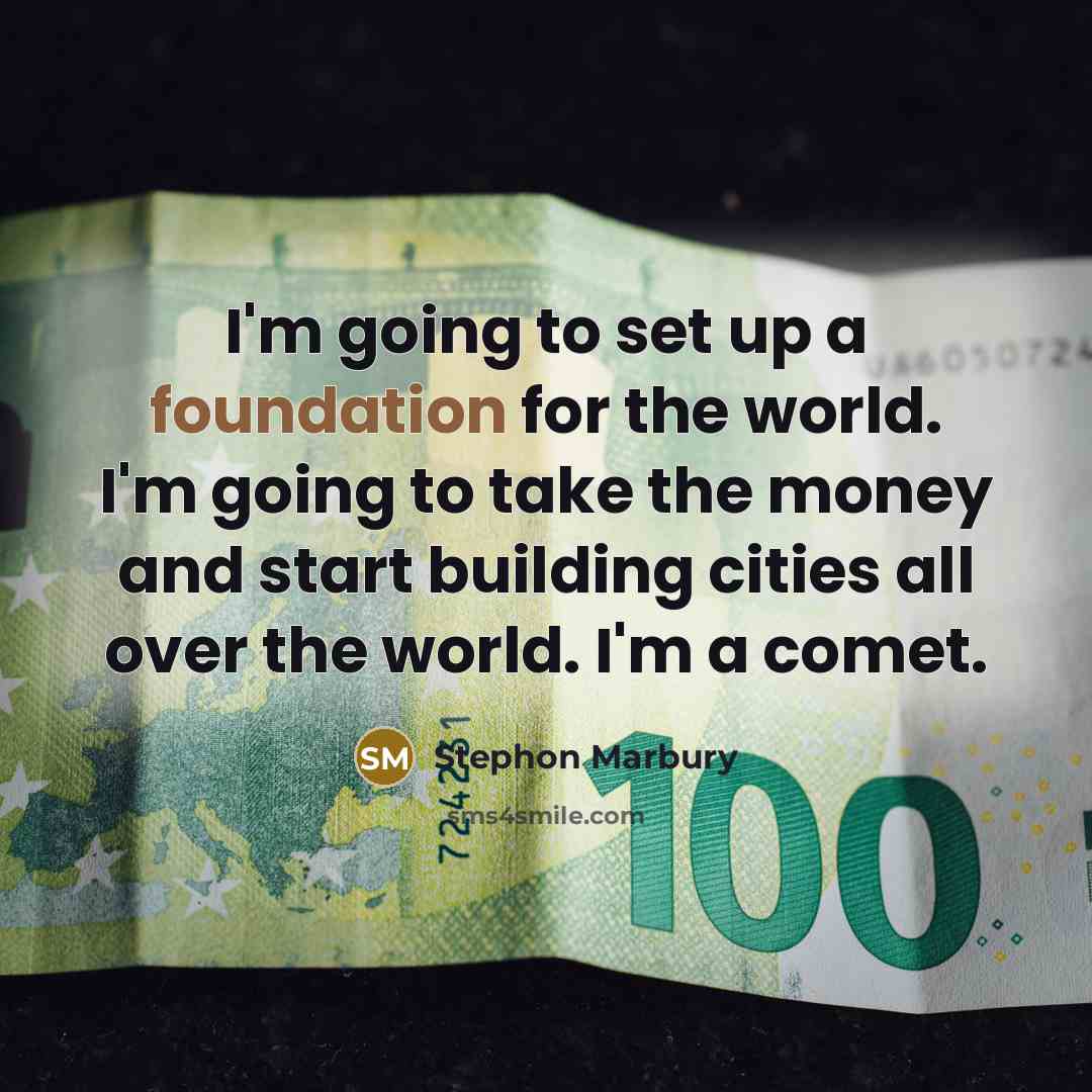 “I'm going to set up a foundation for the world. I'm going to take the money and start building cities all over the world. I'm a comet.” quote by Stephon Marbury