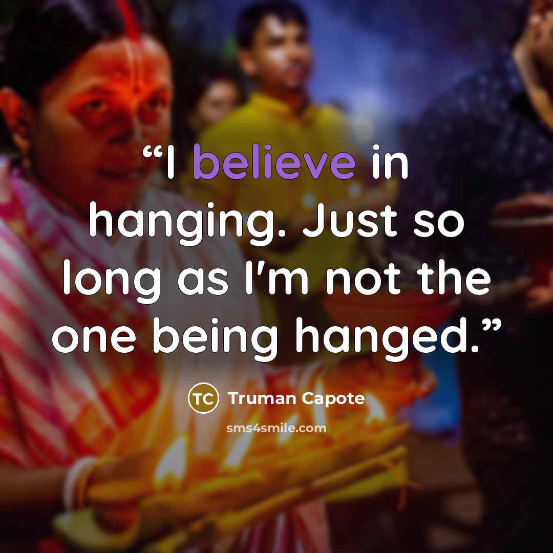 “I believe in hanging. Just so long as I'm not the one being hanged.” quote by Truman Capote