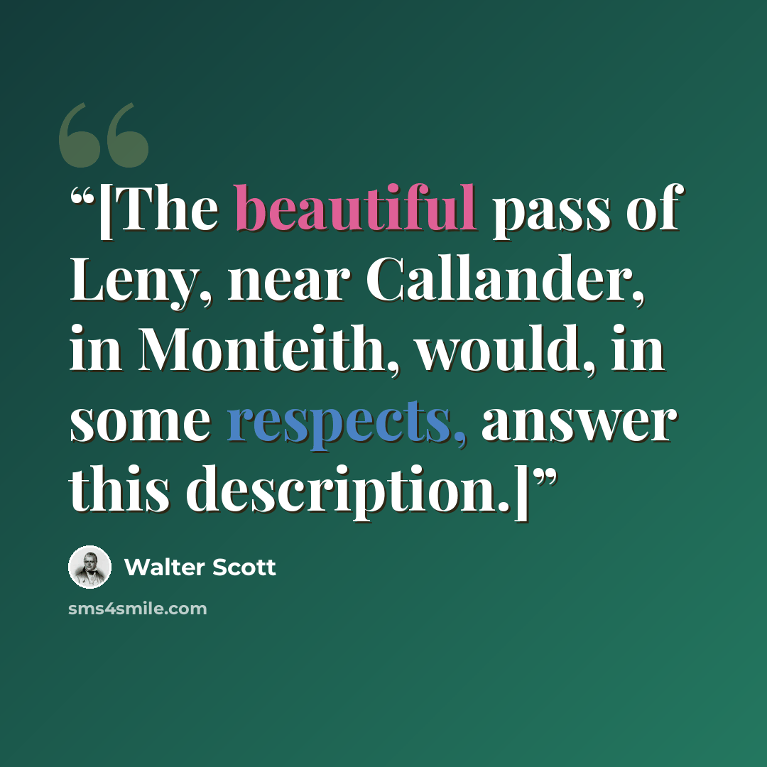 “[The beautiful pass of Leny, near Callander, in Monteith, would, in some respects, answer this description.]” quote by Walter Scott