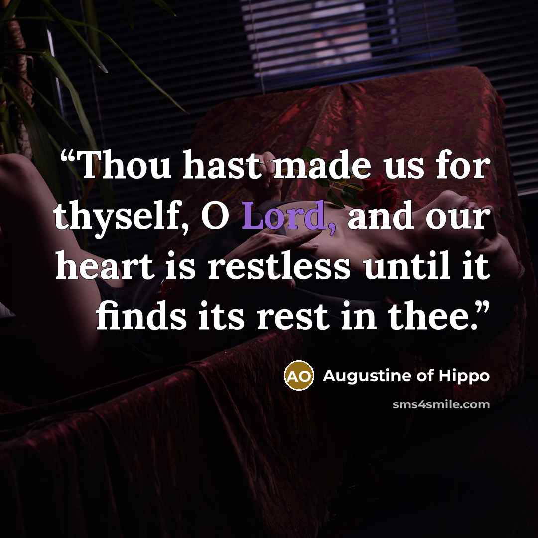 “Thou hast made us for thyself, O Lord, and our heart is restless until it finds its rest in thee.” quote by Augustine of Hippo