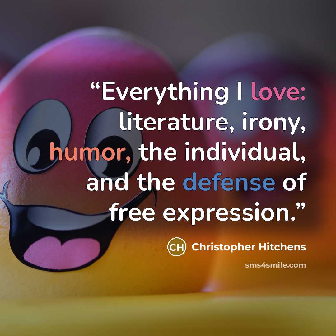 “Everything I love: literature, irony, humor, the individual, and the defense of free expression.” quote by Christopher Hitchens