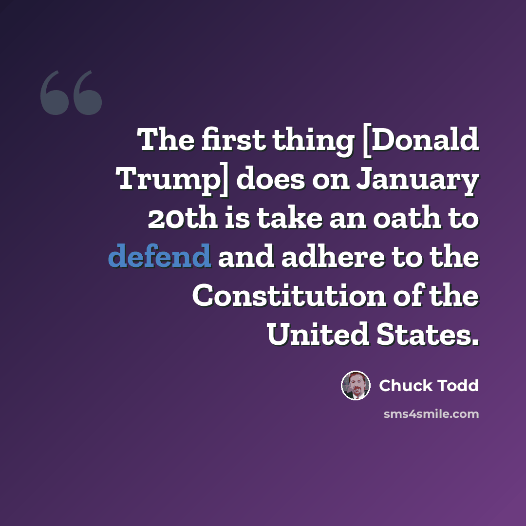 “The first thing [Donald Trump] does on January 20th is take an oath to defend and adhere to the Constitution of the United States.” quote by Chuck Todd