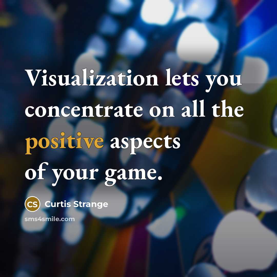 “Visualization lets you concentrate on all the positive aspects of your game.” quote by Curtis Strange