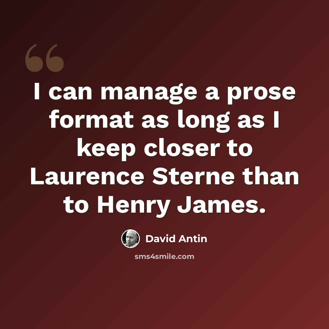 “I can manage a prose format as long as I keep closer to Laurence Sterne than to Henry James.” quote by David Antin