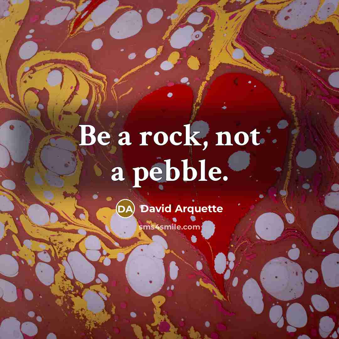“Be a rock, not a pebble.” quote by David Arquette