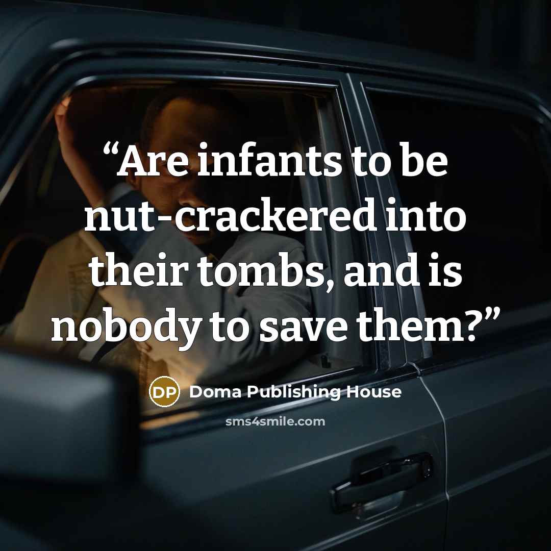 “Are infants to be nut-crackered into their tombs, and is nobody to save them?” quote by Doma Publishing House