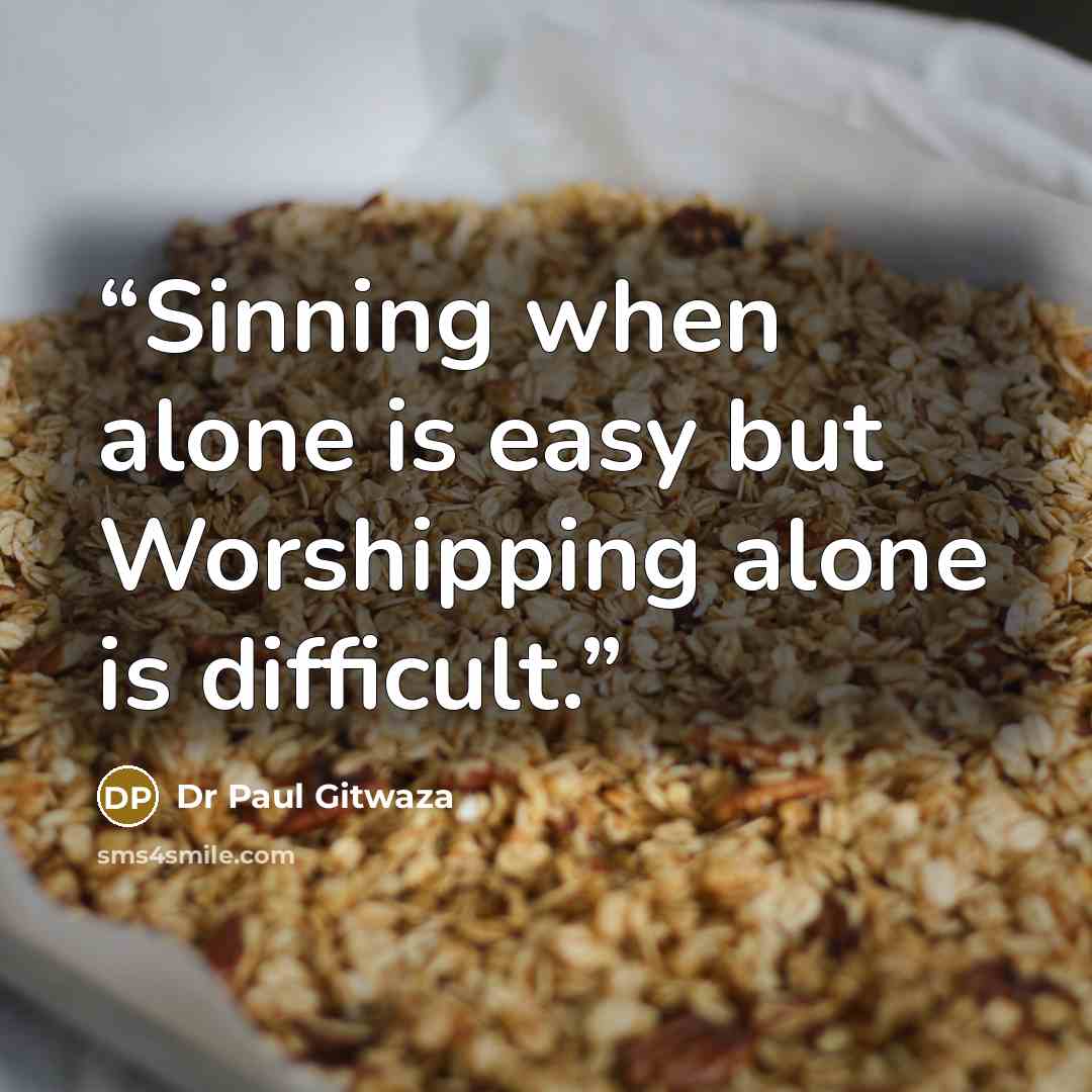 “Sinning when alone is easy but Worshipping alone is difficult.” quote by Dr Paul Gitwaza
