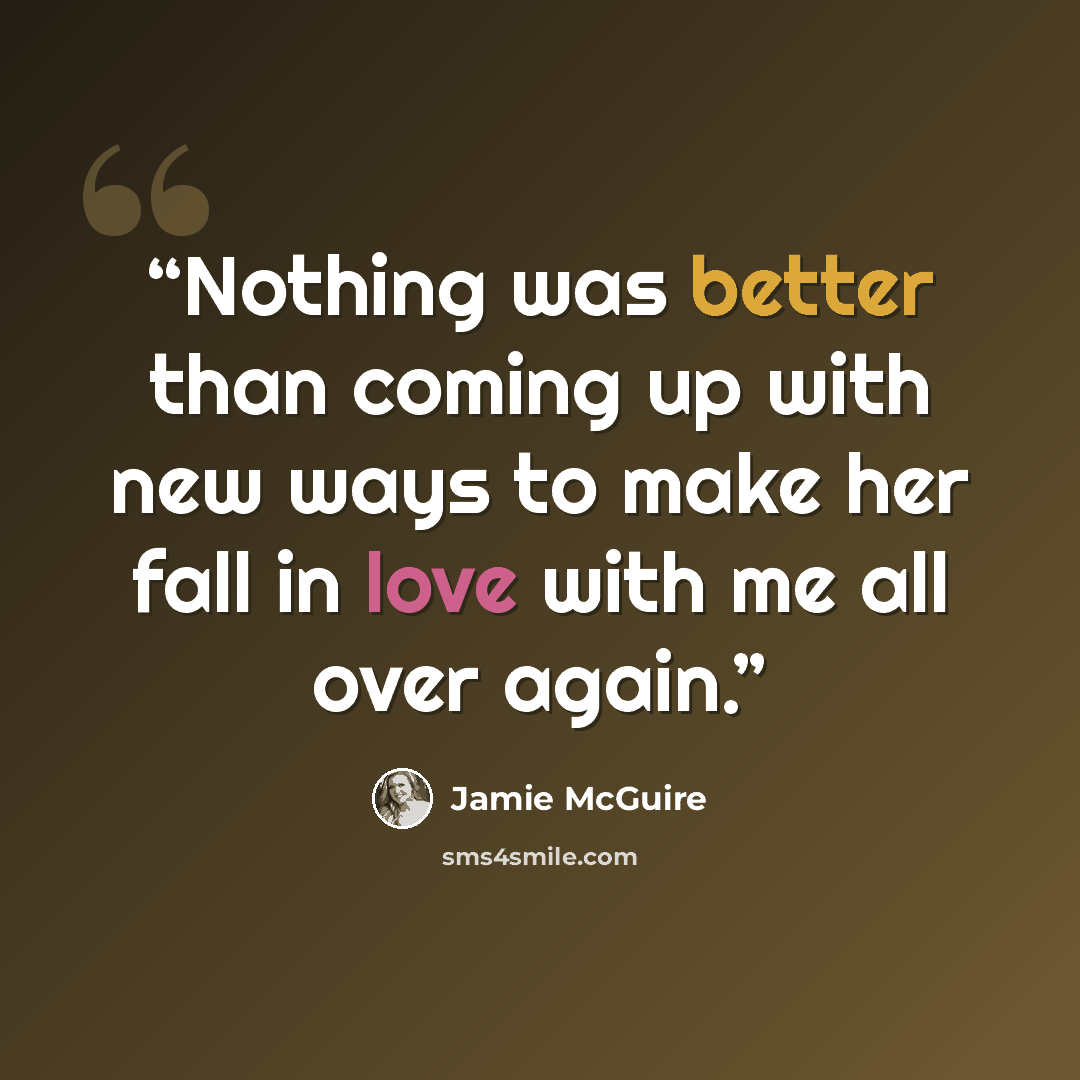 “Nothing was better than coming up with new ways to make her fall in love with me all over again.” quote by Jamie McGuire