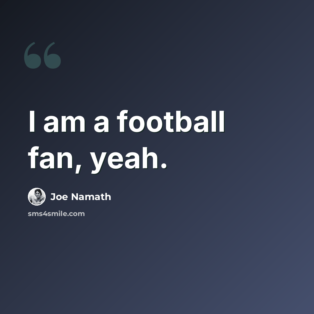 “I am a football fan, yeah.” quote by Joe Namath
