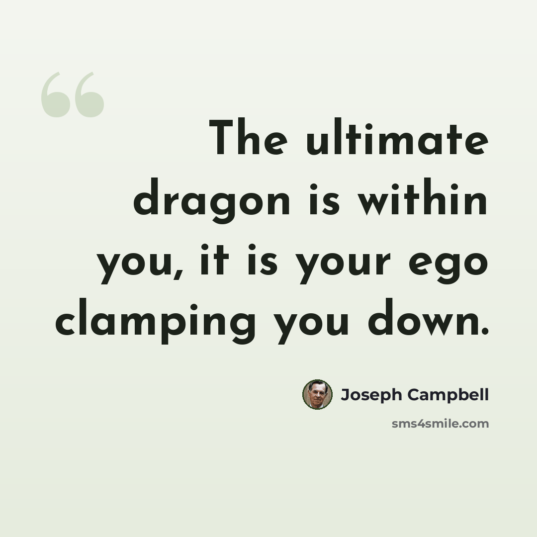 “The ultimate dragon is within you, it is your ego clamping you down.” quote by Joseph Campbell