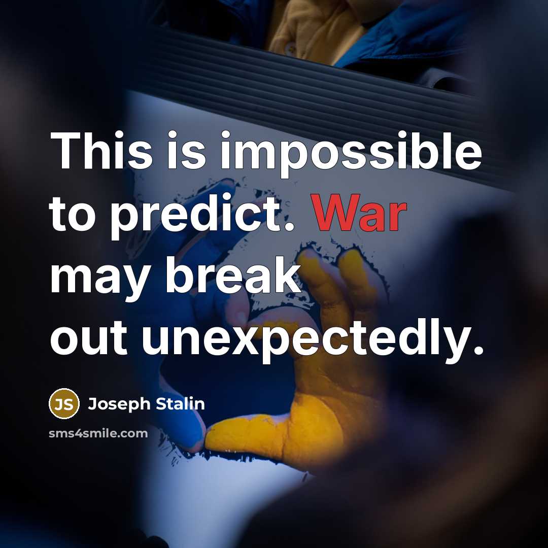 “This is impossible to predict. War may break out unexpectedly.” quote by Joseph Stalin