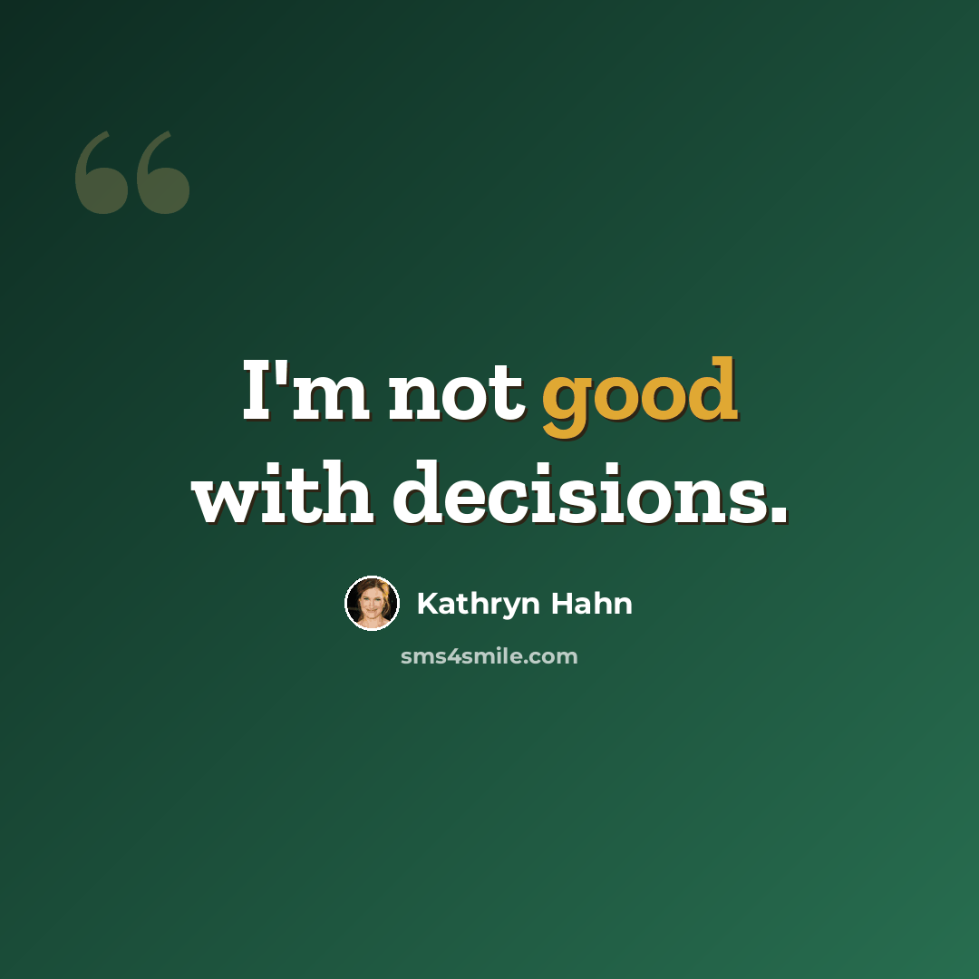 “I'm not good with decisions.” quote by Kathryn Hahn