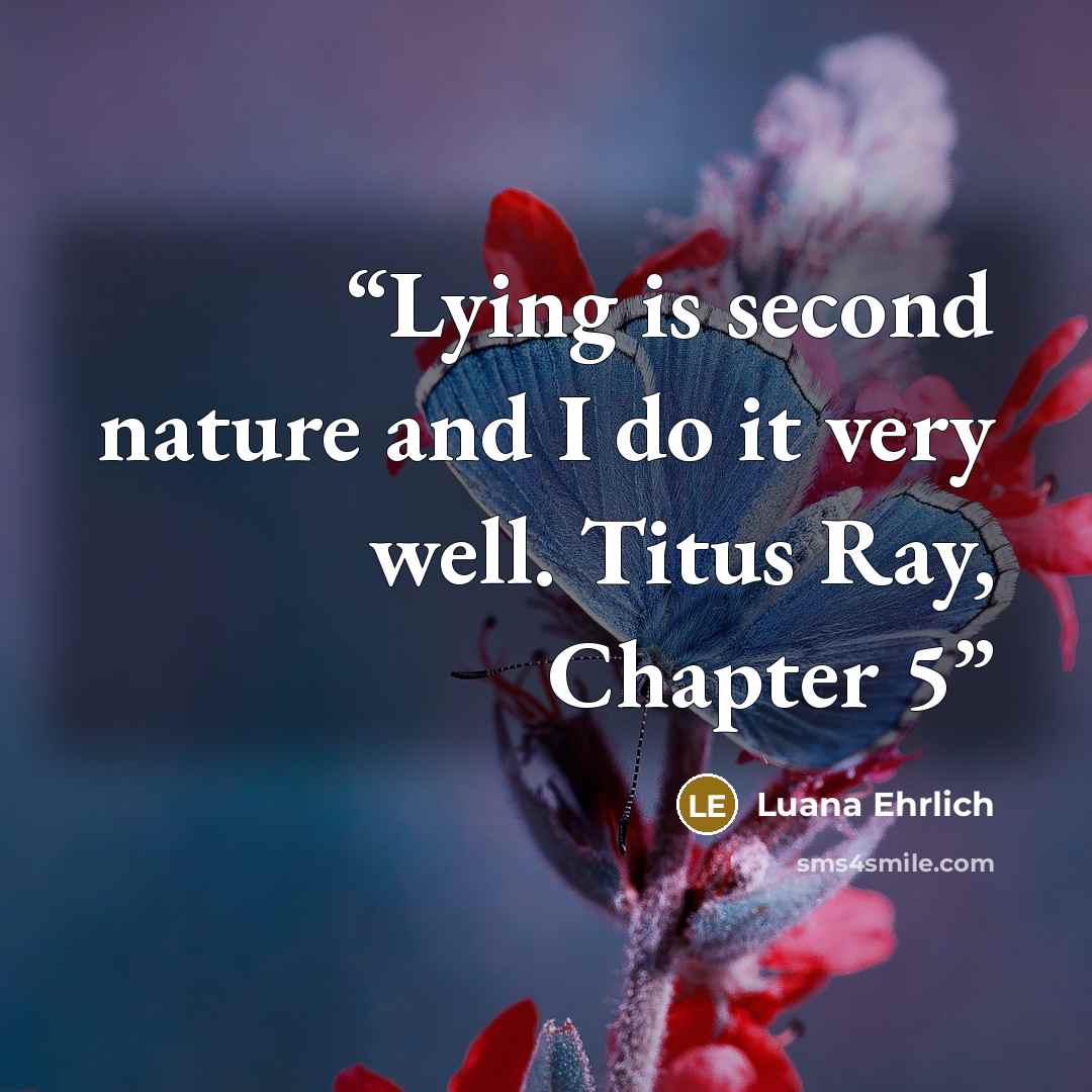 “Lying is second nature and I do it very well. Titus Ray, Chapter 5” quote by Luana Ehrlich