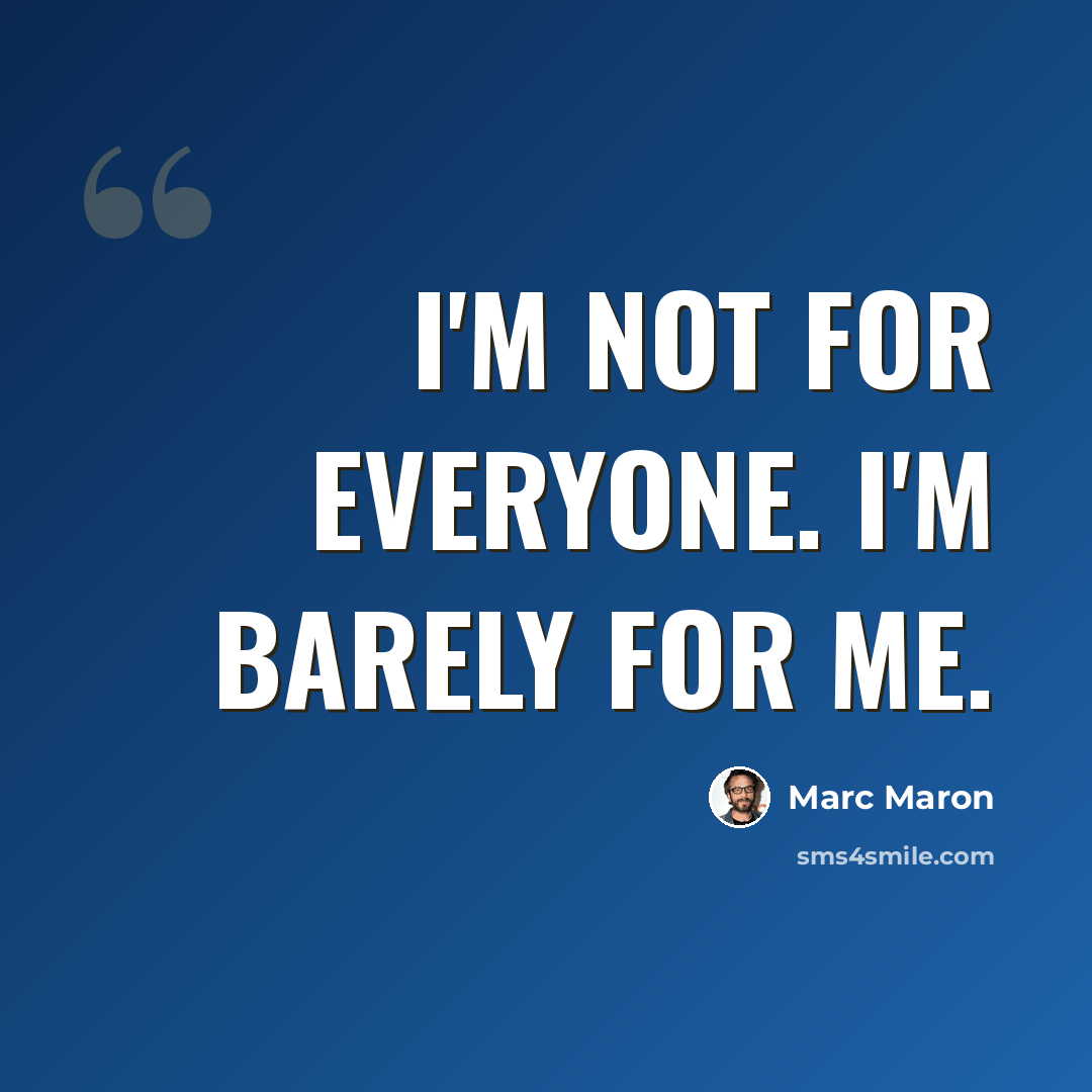 “I'm not for everyone. I'm barely for me.” quote by Marc Maron