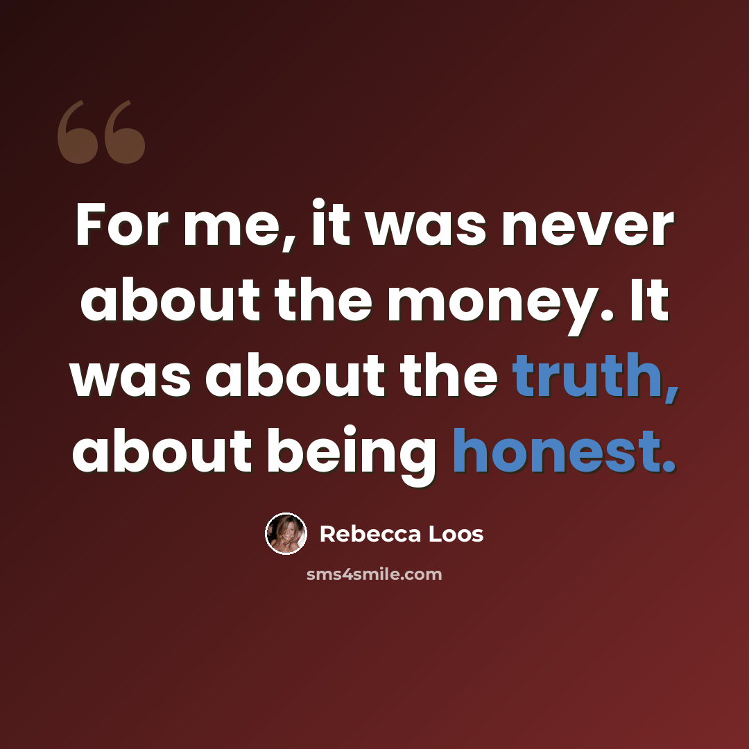 “For me, it was never about the money. It was about the truth, about being honest.” quote by Rebecca Loos