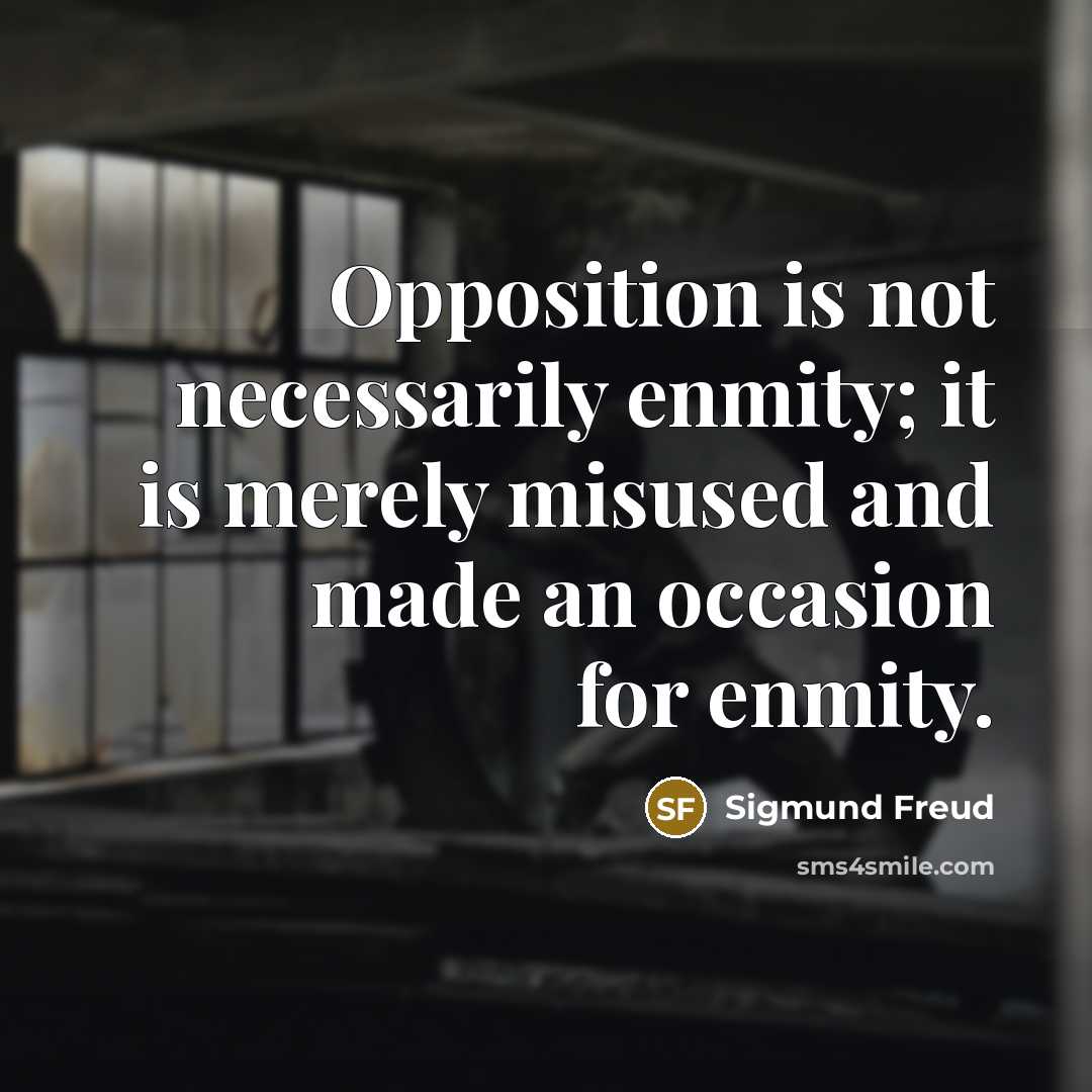 “Opposition is not necessarily enmity; it is merely misused and made an occasion for enmity.” quote by Sigmund Freud