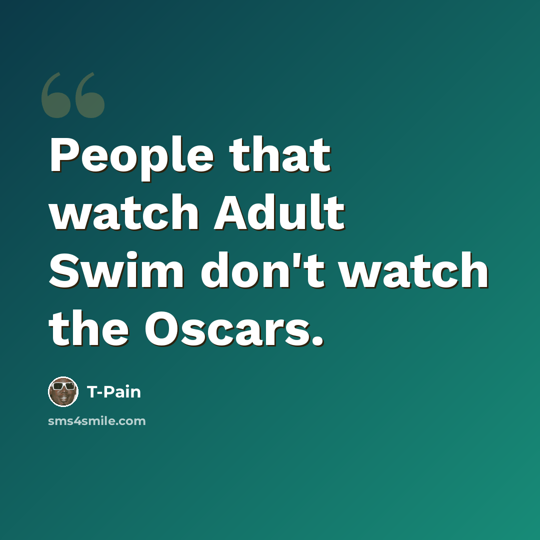 “People that watch Adult Swim don't watch the Oscars.” quote by T-Pain
