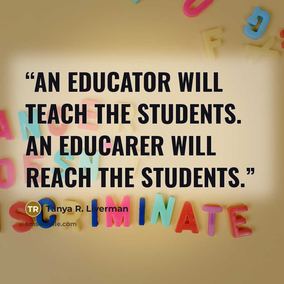 “An educator will teach the students. An Educarer will reach the students.” quote by Tanya R. Liverman