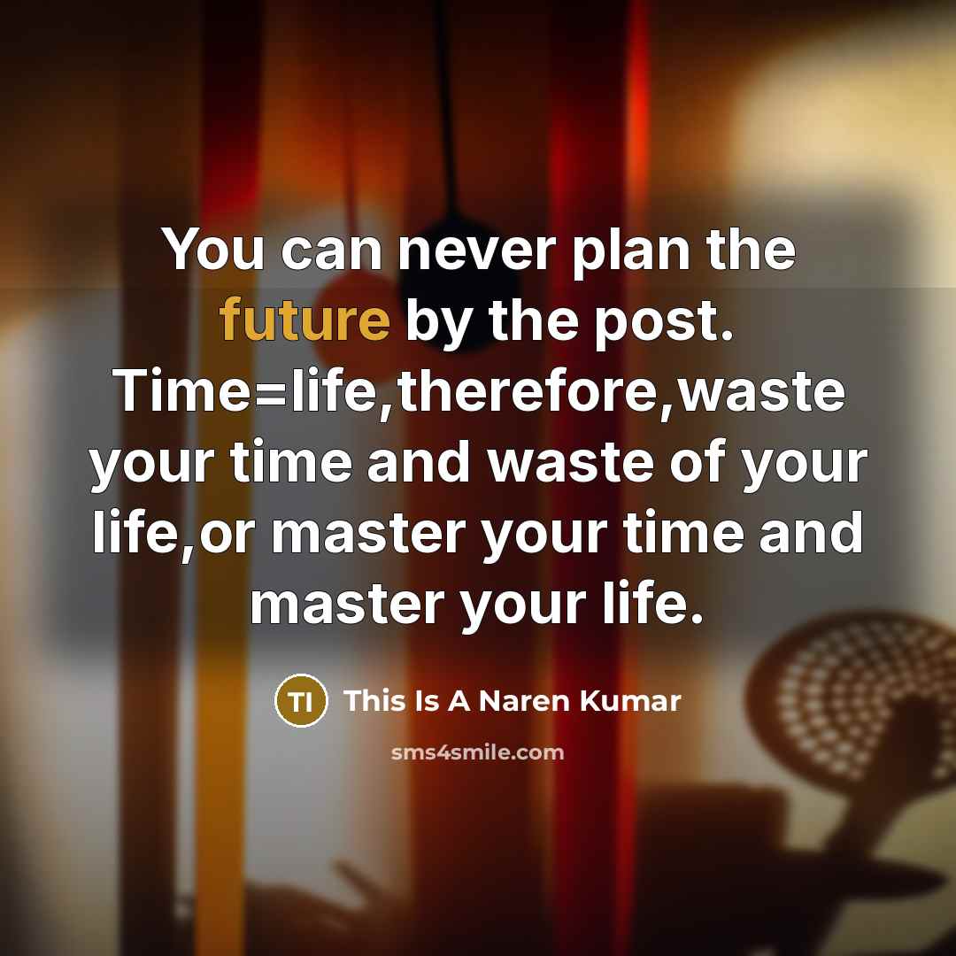 “You can never plan the future by the post. Time=life,therefore,waste your time and waste of your life,or master your time and master your life.” quote by This Is A Naren Kumar