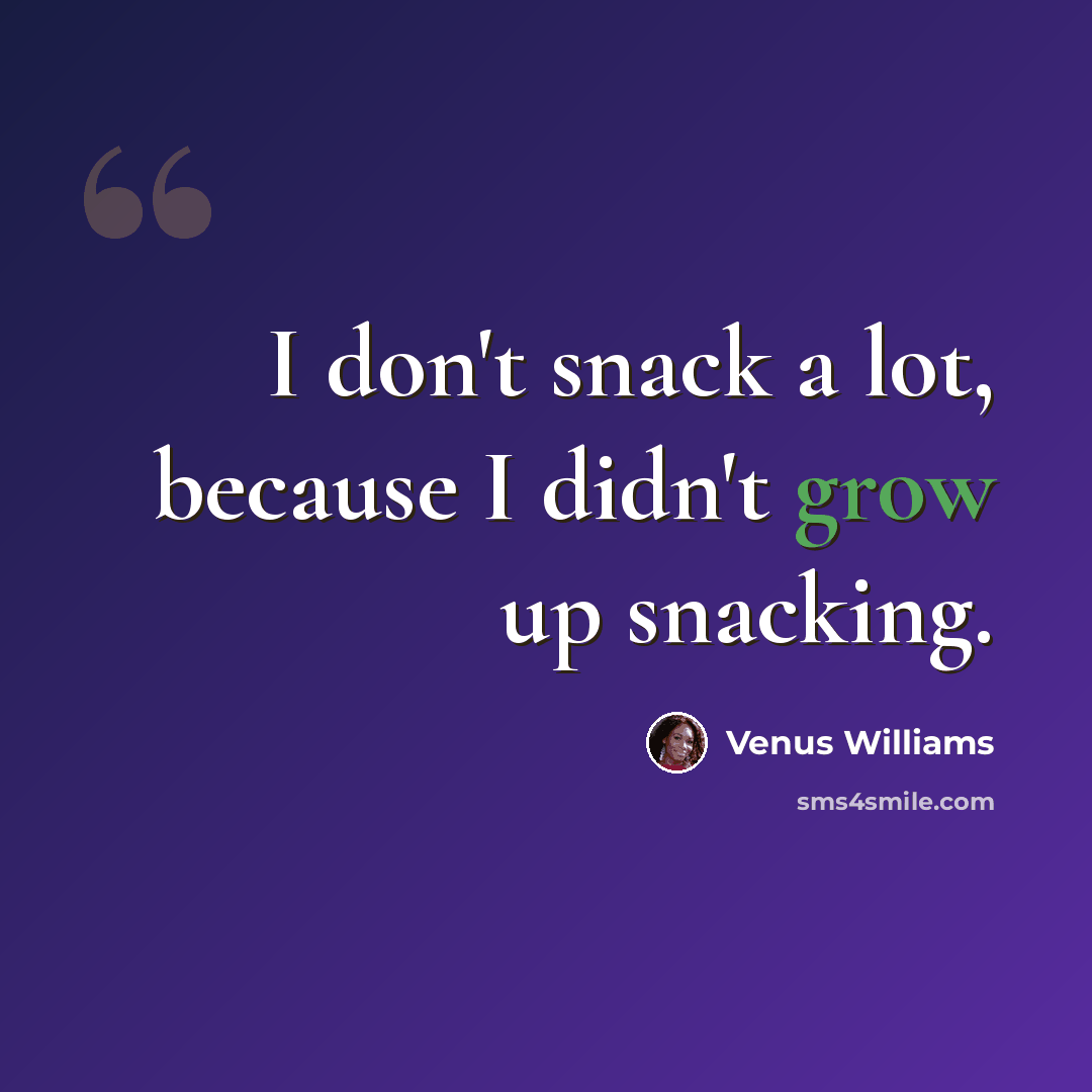 “I don't snack a lot, because I didn't grow up snacking.” quote by Venus Williams