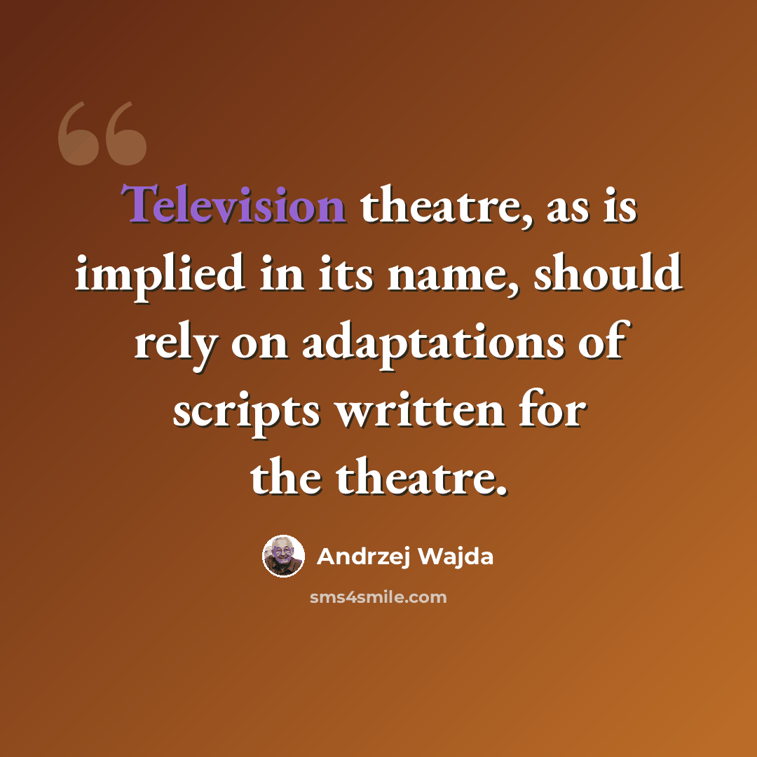 “Television theatre, as is implied in its name, should rely on adaptations of scripts written for the theatre.” quote by Andrzej Wajda