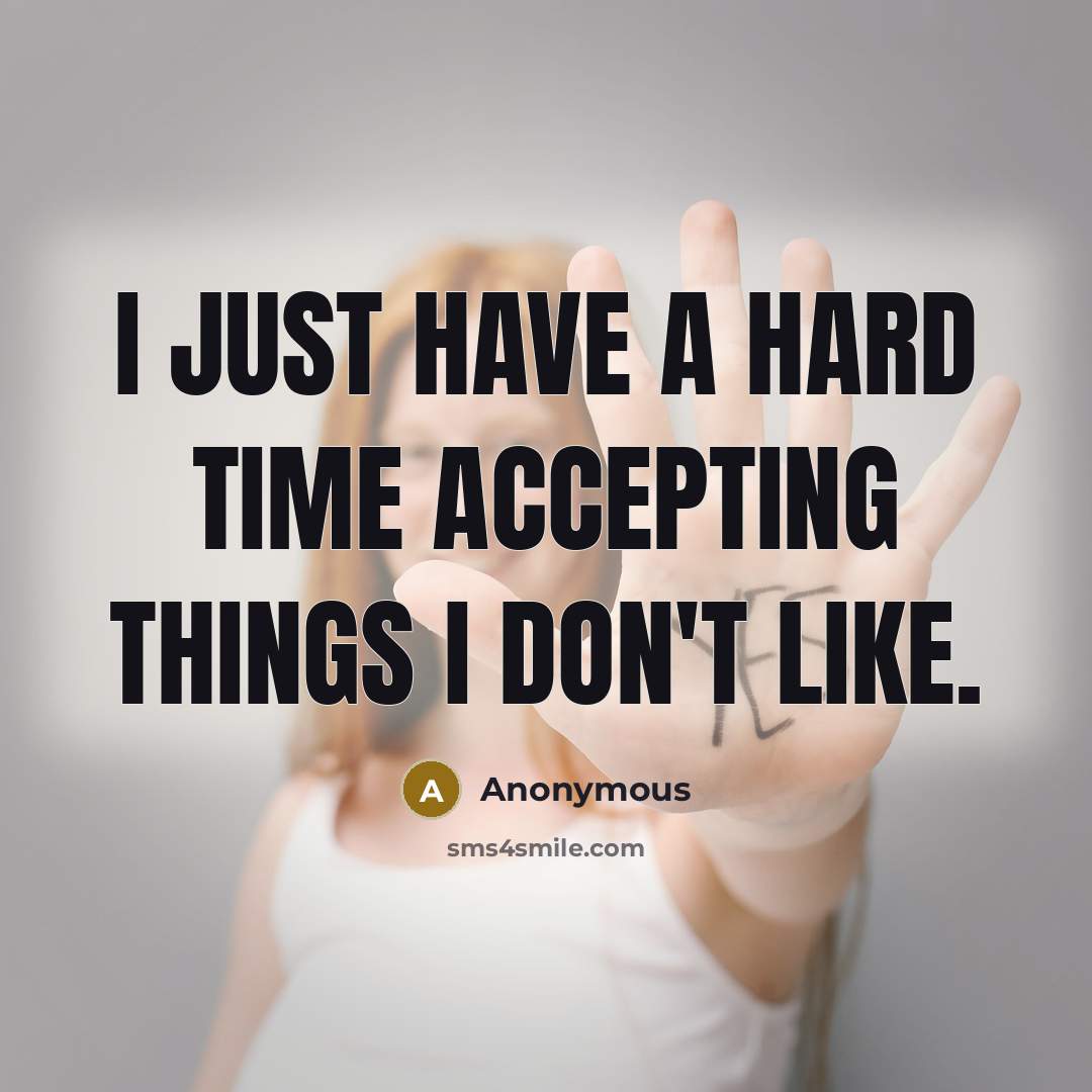 “I just have a hard time accepting things I don't like.” quote by Anonymous