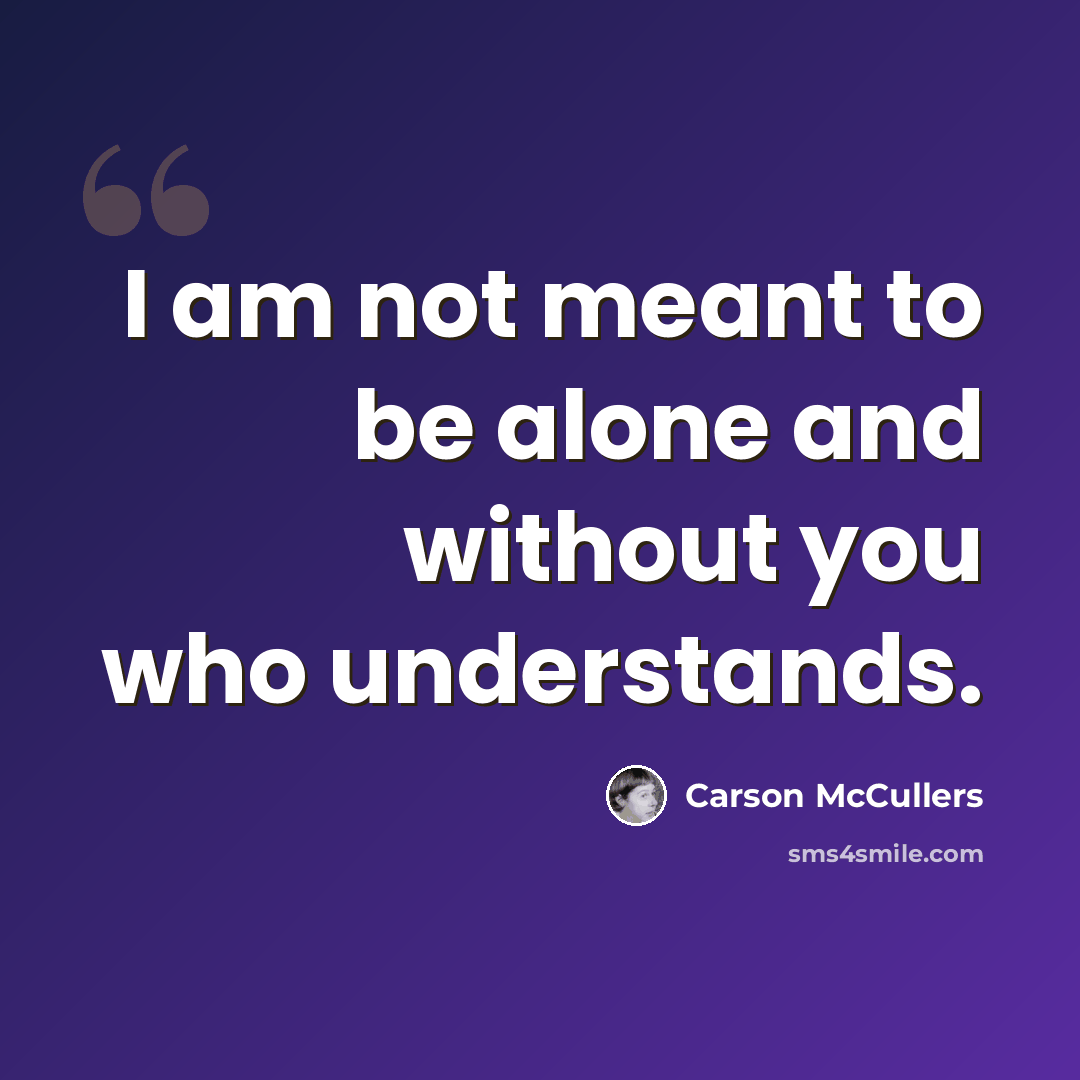 “I am not meant to be alone and without you who understands.” quote by Carson McCullers