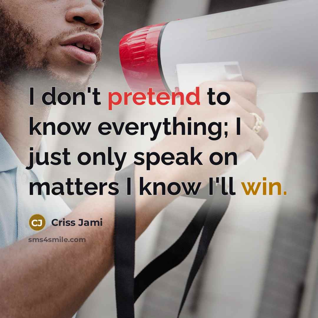 “I don't pretend to know everything; I just only speak on matters I know I'll win.” quote by Criss Jami