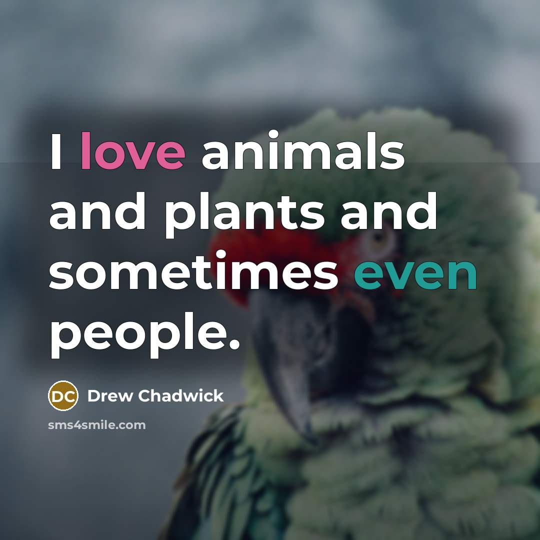 “I love animals and plants and sometimes even people.” quote by Drew Chadwick