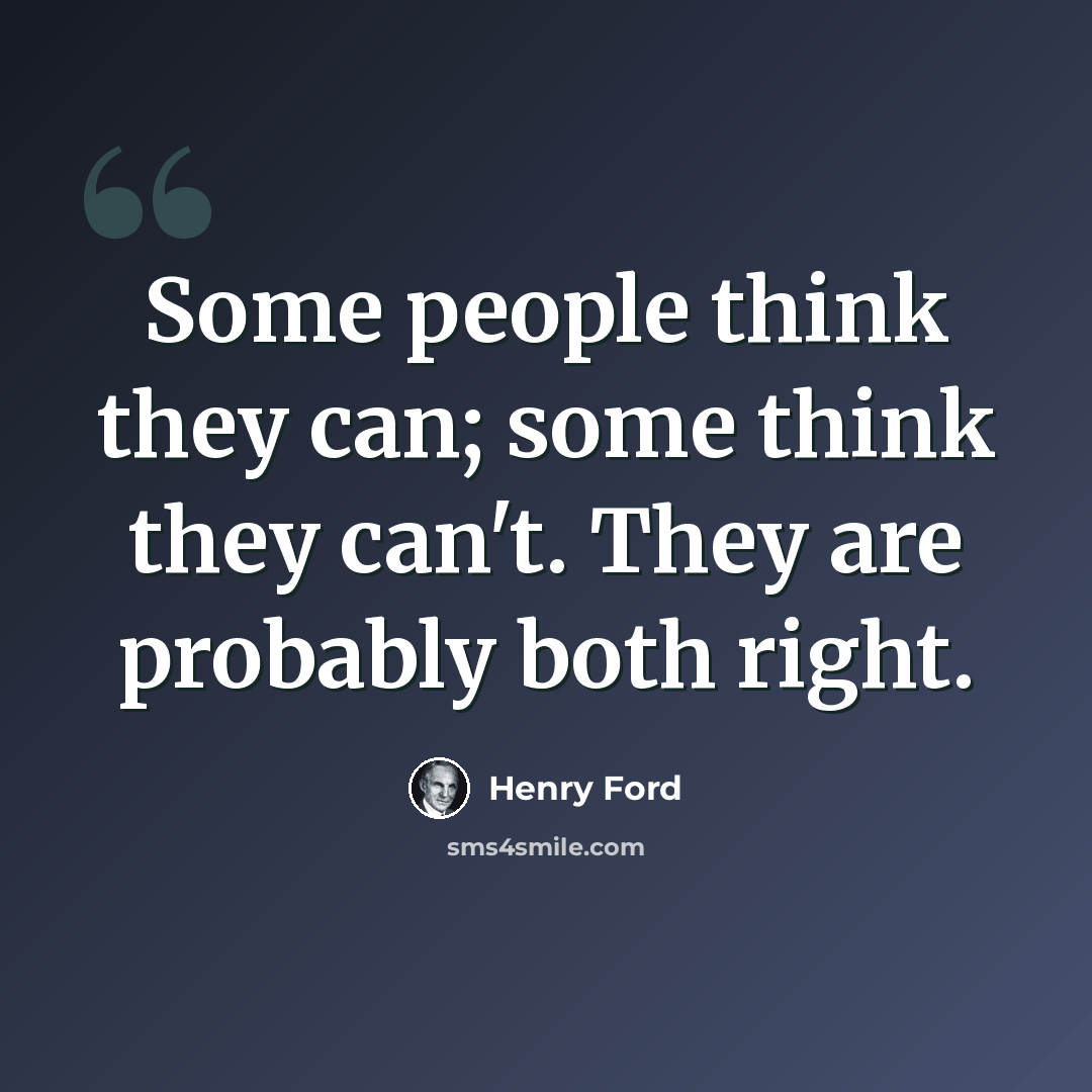 “Some people think they can; some think they can't. They are probably both right.” quote by Henry Ford