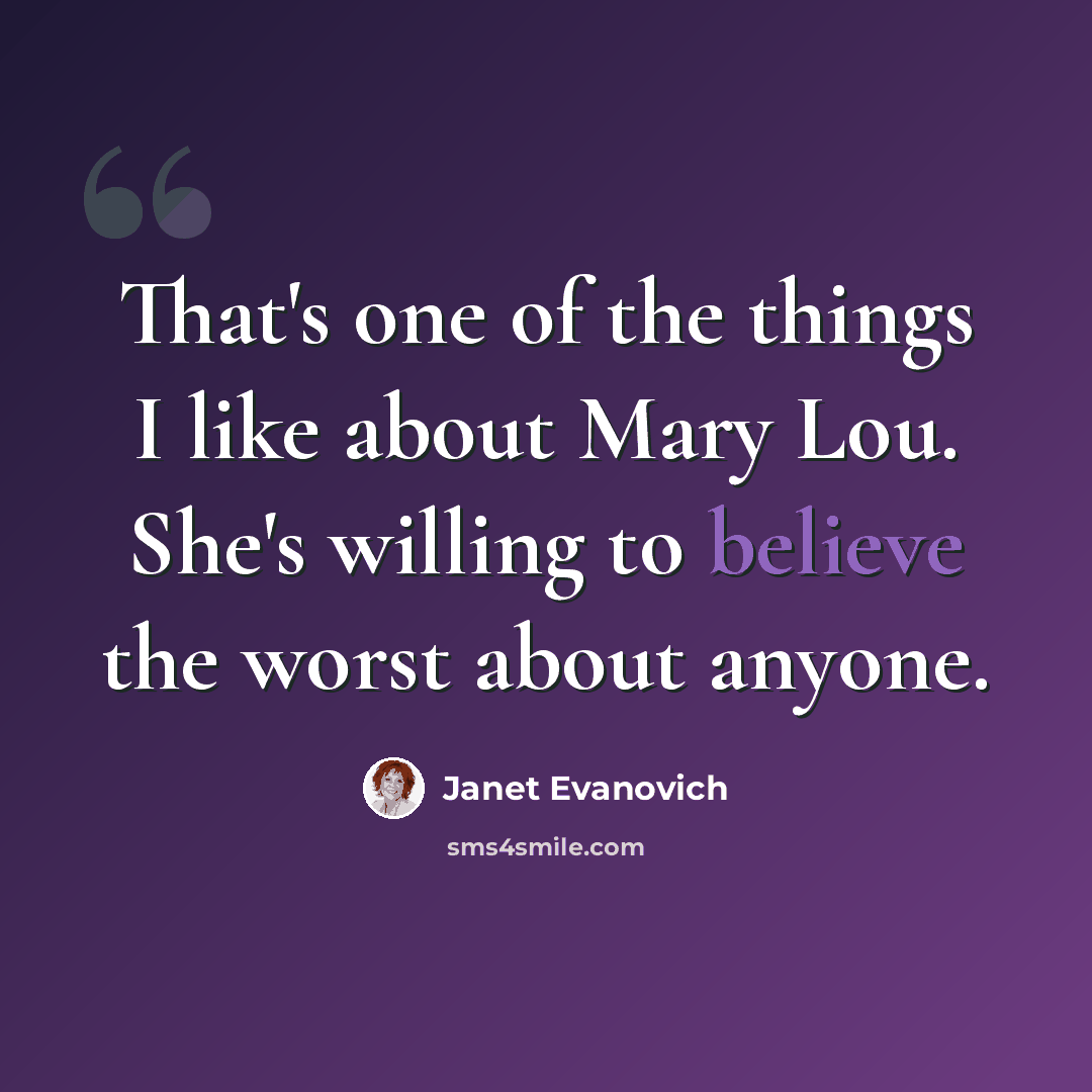 “That's one of the things I like about Mary Lou. She's willing to believe the worst about anyone.” quote by Janet Evanovich