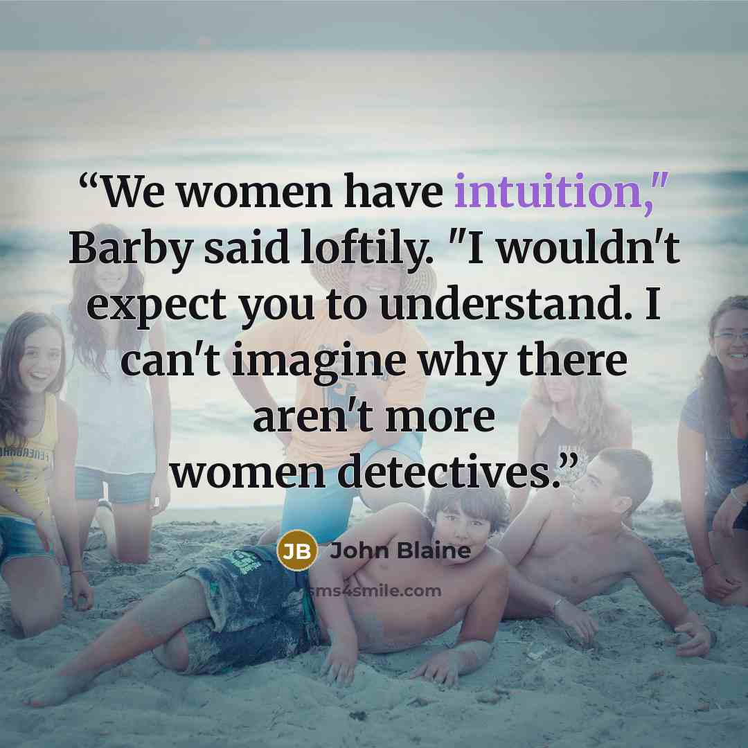 “We women have intuition," Barby said loftily. "I wouldn't expect you to understand. I can't imagine why there aren't more women detectives.” quote by John Blaine