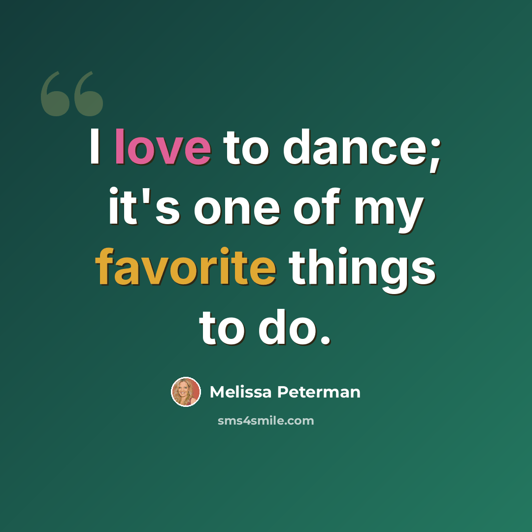 “I love to dance; it's one of my favorite things to do.” quote by Melissa Peterman