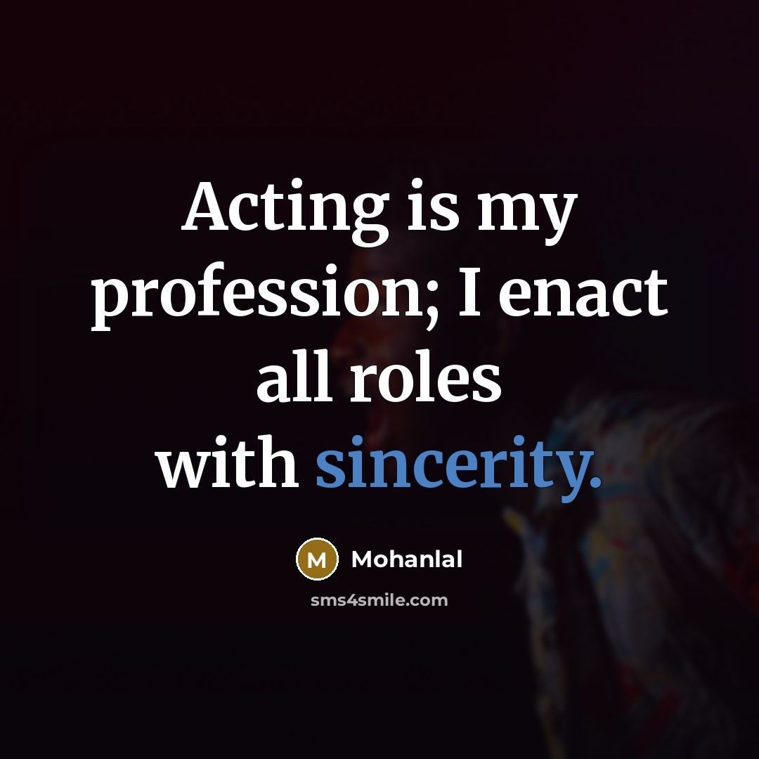 “Acting is my profession; I enact all roles with sincerity.” quote by Mohanlal