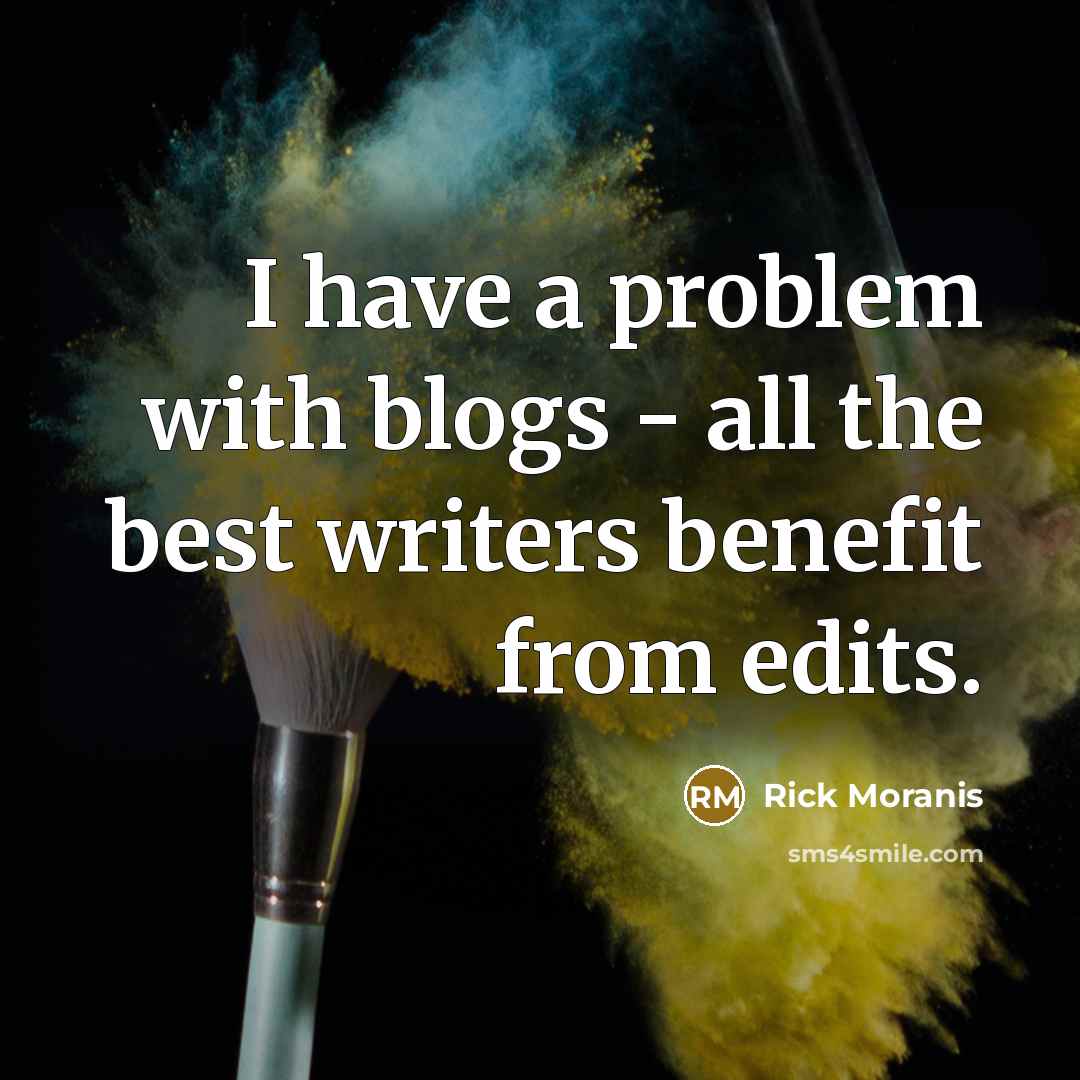 “I have a problem with blogs - all the best writers benefit from edits.” quote by Rick Moranis