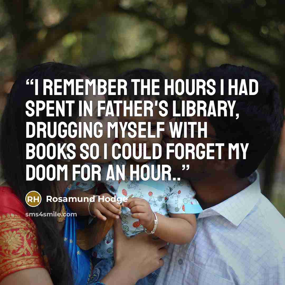 “I remember the hours I had spent in Father's library, drugging myself with books so I could forget my doom for an hour..” quote by Rosamund Hodge
