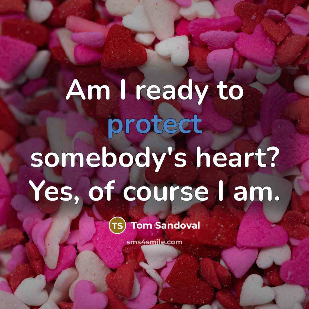 “Am I ready to protect somebody's heart? Yes, of course I am.” quote by Tom Sandoval