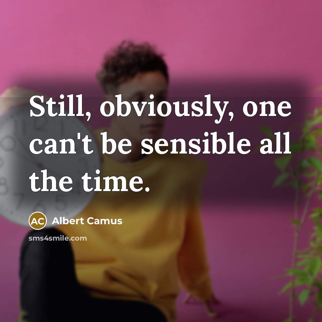 “Still, obviously, one can't be sensible all the time.” quote by Albert Camus